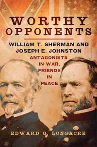 Cover image for Worthy Opponents: William T. Sherman and Joseph E. Johnston-Antagonists in War, Friends in Peace