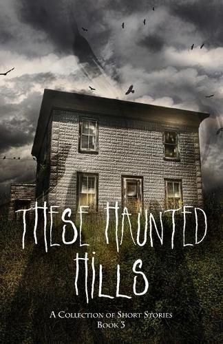 Cover image for These Haunted Hills: A Collection of Short Stories Book 3