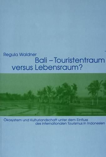 Cover image for Bali - Touristentraum Versus Lebensraum?: Oekosystem Und Kulturlandschaft Unter Dem Einfluss Des Internationalen Tourismus in Indonesien