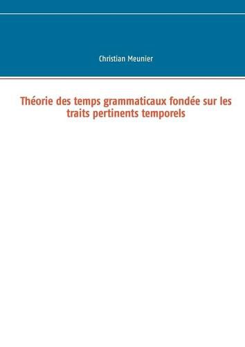 Cover image for Theorie des temps grammaticaux fondee sur les traits pertinents temporels