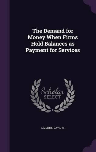 Cover image for The Demand for Money When Firms Hold Balances as Payment for Services