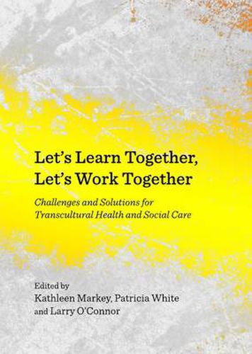 Let's Learn Together, Let's Work Together: Challenges and Solutions for Transcultural Health and Social Care