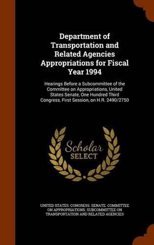 Cover image for Department of Transportation and Related Agencies Appropriations for Fiscal Year 1994: Hearings Before a Subcommittee of the Committee on Appropriations, United States Senate, One Hundred Third Congress, First Session, on H.R. 2490/2750
