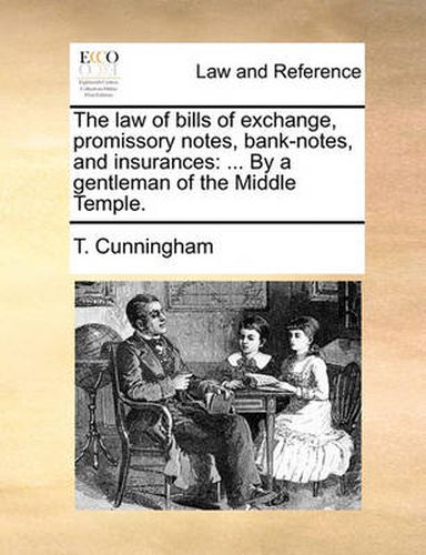 The Law of Bills of Exchange, Promissory Notes, Bank-Notes, and Insurances: By a Gentleman of the Middle Temple.