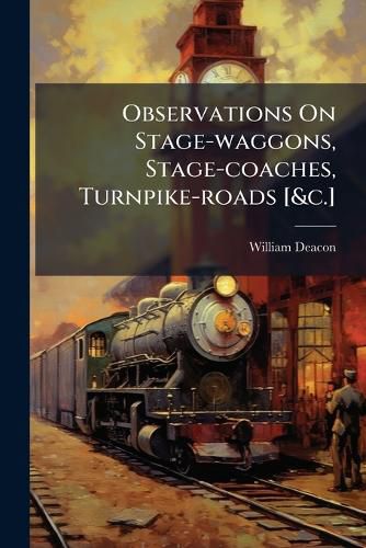 Cover image for Observations on Stage-Waggons, Stage-Coaches, Turnpike-Roads [&C.].