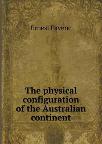 Cover image for The physical configuration of the Australian continent
