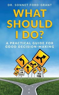 Cover image for What Should I Do?: A Practical Guide for Good Decision Making