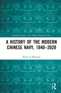 Cover image for A History of the Modern Chinese Navy, 1840-2020