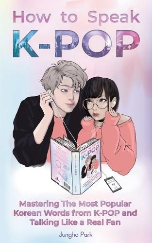 Cover image for How to Speak KPOP: Mastering the Most Popular Korean Words from K-POP and Talking Like a Real Fan