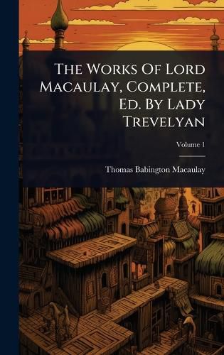 Cover image for The Works Of Lord Macaulay, Complete, Ed. By Lady Trevelyan