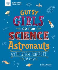 Cover image for Gutsy Girls Go for Science - Astronauts: With Stem Projects for Kids