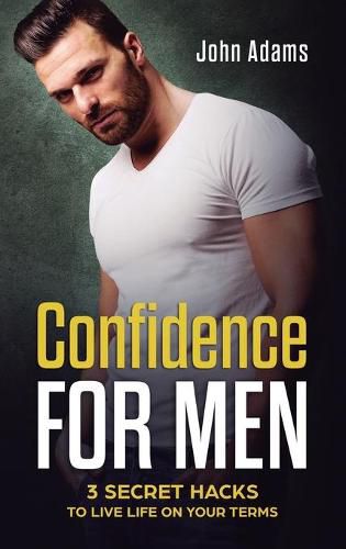 Cover image for Confidence for Men: 3 Secret Hacks to Live Life on Your Terms