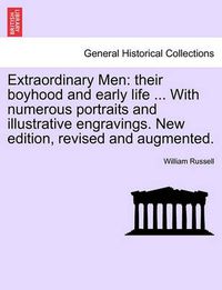 Cover image for Extraordinary Men: Their Boyhood and Early Life ... with Numerous Portraits and Illustrative Engravings. New Edition, Revised and Augmented.