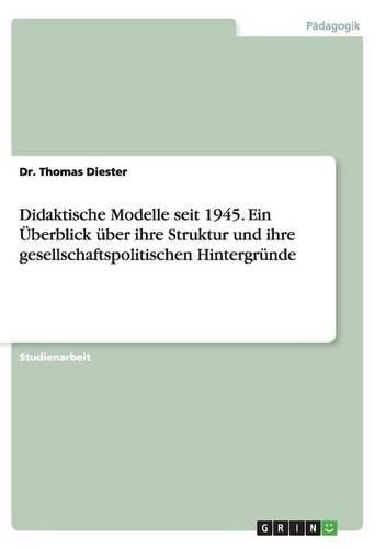 Cover image for Didaktische Modelle Seit 1945. Ein Uberblick Uber Ihre Struktur Und Ihre Gesellschaftspolitischen Hintergrunde