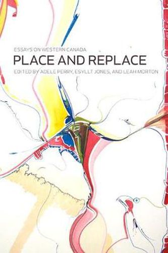 Cover image for Place and Replace: Essays on Western Canada