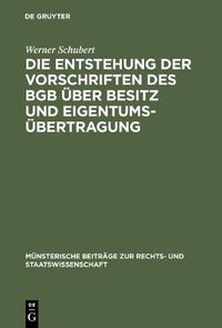 Cover image for Die Entstehung der Vorschriften des BGB uber Besitz und Eigentumsubertragung: Ein Beitrag zur Entstehungsgeschichte des BGB