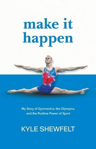 Cover image for Make It Happen: My Story of Gymnastics, the Olympics, and the Positive Power of Sport