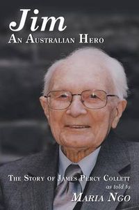 Cover image for Jim an Australian Hero: The Story of James Percy Collett as Told to Maria Ngo