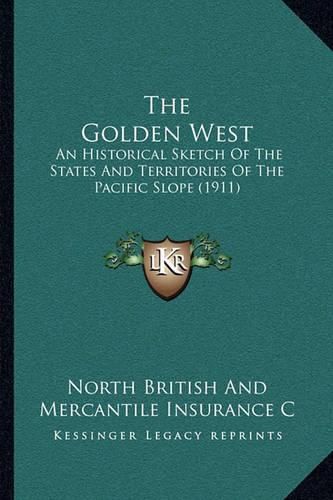 Cover image for The Golden West: An Historical Sketch of the States and Territories of the Pacific Slope (1911)