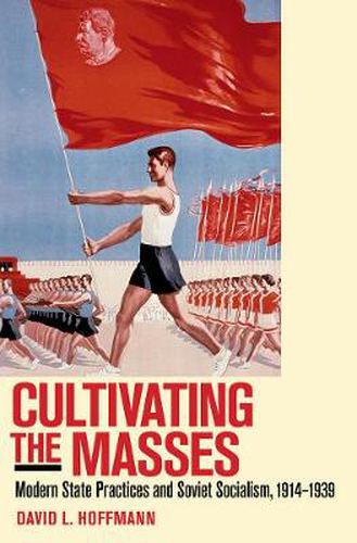 Cover image for Cultivating the Masses: Modern State Practices and Soviet Socialism, 1914-1939