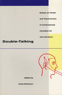 Cover image for Double-talking: Essays on Verbal and Visual Ironies in Canadian Contemporary Art and Literature