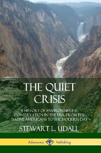 The Quiet Crisis: A History of Environmental Conservation in the USA, from the Native Americans to the Modern Day