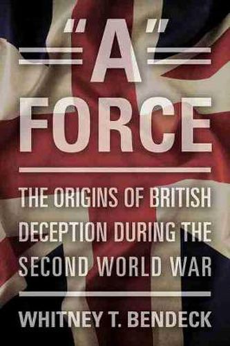 Cover image for A Force: The Origins of British Deception in the Second World War