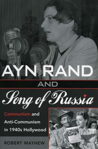 Cover image for Ayn Rand and Song of Russia: Communism and Anti-Communism in 1940s Hollywood