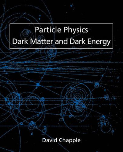 Cover image for Particle Physics, Dark Matter and Dark Energy