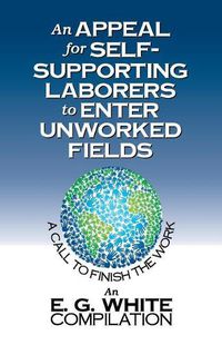 Cover image for An Appeal for Self-Supporting Laborers to Enter Unworked Fields: A Call to Finish the Work