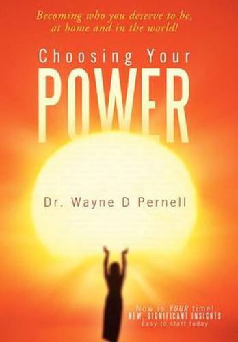 Cover image for Choosing Your Power: Becoming Who You Deserve to Be, at Home and in the World!