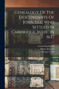 Cover image for Genealogy Of The Descendants Of John Sill, Who Settled In Cambridge, Mass., In 1637