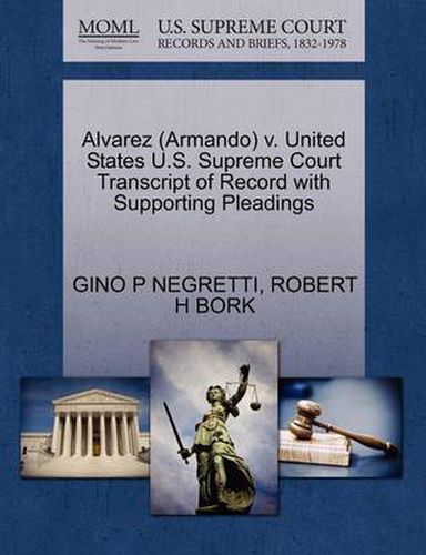 Cover image for Alvarez (Armando) V. United States U.S. Supreme Court Transcript of Record with Supporting Pleadings