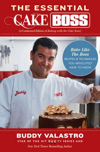 The Essential Cake Boss (A Condensed Edition of Baking with the Cake Boss): Bake Like The Boss--Recipes & Techniques You Absolutely Have to Know