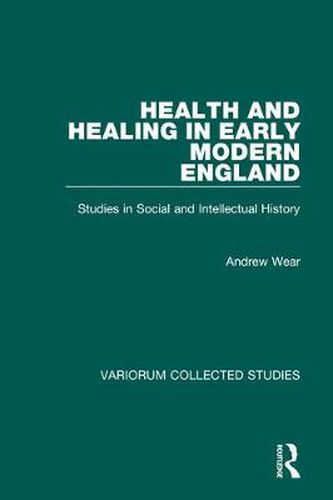 Health and Healing in Early Modern England: Studies in Social and Intellectual History