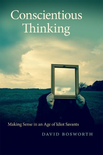Cover image for Conscientious Thinking: Making Sense in an Age of Idiot Savants