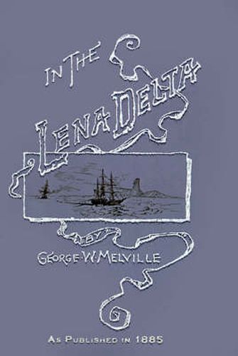 Cover image for In the Lena Delta: A Narrative of the Search for Lieut.-commander Delong and His Companions Followed by an Account of the Greely Relief E