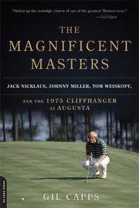 Cover image for The Magnificent Masters: Jack Nicklaus, Johnny Miller, Tom Weiskopf, and the 1975 Cliffhanger at Augusta