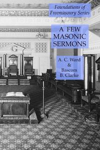 Cover image for A Few Masonic Sermons: Foundations of Freemasonry Series