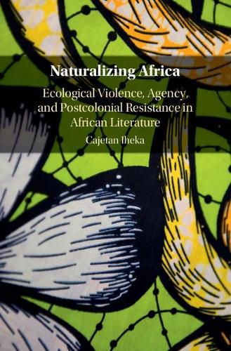 Cover image for Naturalizing Africa: Ecological Violence, Agency, and Postcolonial Resistance in African Literature