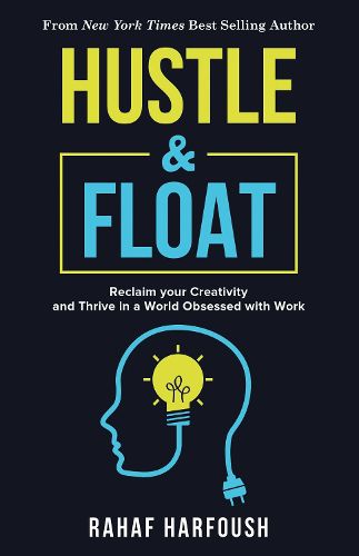 Cover image for Hustle and Float: Reclaim Your Creativity and Thrive in a World Obsessed with Work