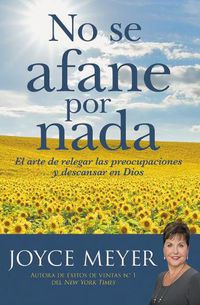 Cover image for No Se Afane Por NADA: El Arte de Relegar Las Preocupaciones Y Descansar En Dios