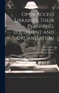 Cover image for Open Access Libraries, Their Planning, Equipment and Organisation
