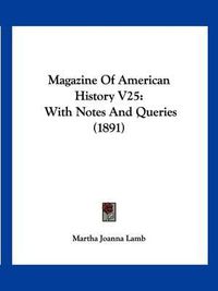 Cover image for Magazine of American History V25: With Notes and Queries (1891)