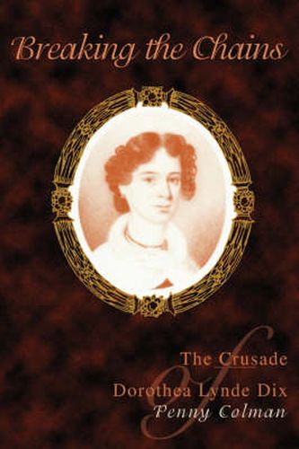 Cover image for Breaking the Chains: The Crusade of Dorothea Lynde Dix