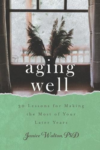 Cover image for Aging Well: 30 Lessons for Making the Most of Your Later Years