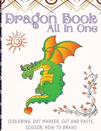 Cover image for Dragon Book For Kids (All In One): Activity Book (Coloring, Dot Marker, Cut And Paste, Scissor, How To Draw)