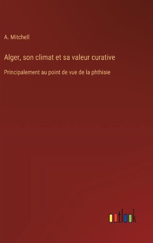 Cover image for Alger, son climat et sa valeur curative