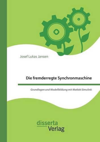 Cover image for Die fremderregte Synchronmaschine. Grundlagen und Modellbildung mit Matlab Simulink