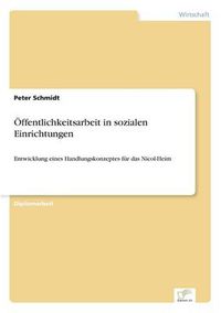 Cover image for OEffentlichkeitsarbeit in sozialen Einrichtungen: Entwicklung eines Handlungskonzeptes fur das Nicol-Heim